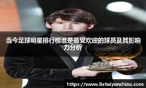 当今足球明星排行榜谁是最受欢迎的球员及其影响力分析